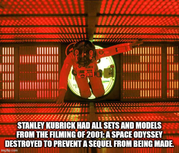 Stanley Kubrick Had All Sets And Models From The Filming Of 2001 A Space Odyssey Destroyed To Prevent A Sequel From Being Made.