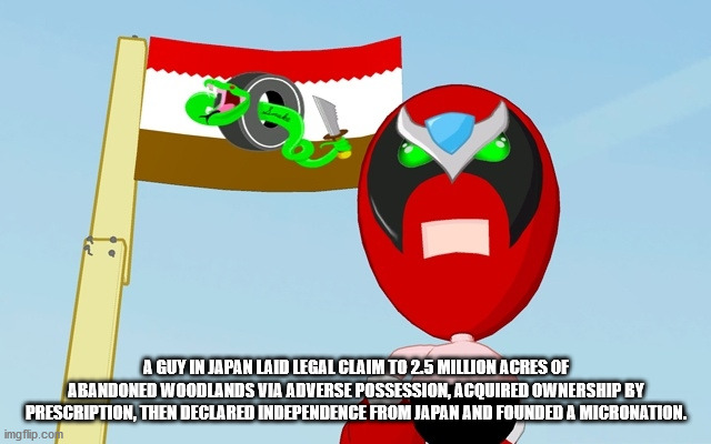 strong bad meme - 9 A Guy In Japan Laid Legal Claim To 25 Million Acres Of Abandoned Woodlands Via Adverse Possession, Acquired Ownership By Prescription, Then Declared Independence From Japan And Founded A Micronation. imgflip.com
