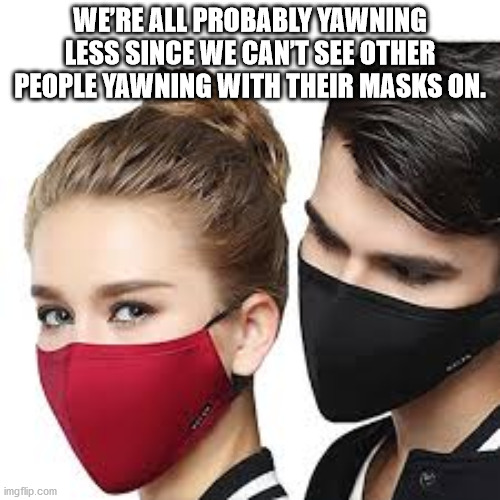 selling mask - We'Re All Probably Yawning Less Since We Cant See Other People Yawning With Their Masks On. imgflip.com