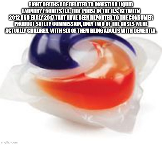 Eight Deaths Are Related To Ingesting Liquid Laundry Packets Le Tide Pods In The U.S. Between 2012 And Early 2017 That Have Been Reported To The Consumer Product Safety Commission, Only Two Of The Cases Were Actually Children, With Six Of Them Be