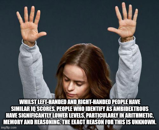 Whilst LeftHanded And RightHanded People Have Similar Iq Scores, People Who Identify As Ambidextrous Have Significantly Lower Levels, Particularly In Arithmetic, Memory And Reasoning. The Exact Reason For This Is Unknown.
