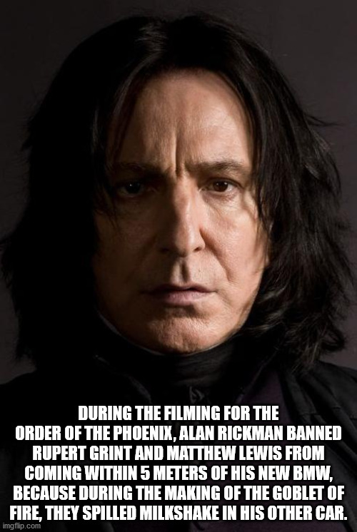 During The Filming For The Order Of The Phoenix, Alan Rickman Banned Rupert Grint And Matthew Lewis From Coming Within 5 Meters Of His New Bmw, Because During The Making Of The Goblet Of Fire, They Spilled Milkshake In His Other Car.