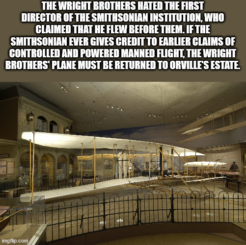 wright flyer smithsonian - The Wright Brothers Hated The First Director Of The Smithsonian Institution, Who Claimed That He Flew Before Them. If The Smithsonian Ever Gives Credit To Earlier Claims Of Controlled And Powered Manned Flight, The Wright Brothe