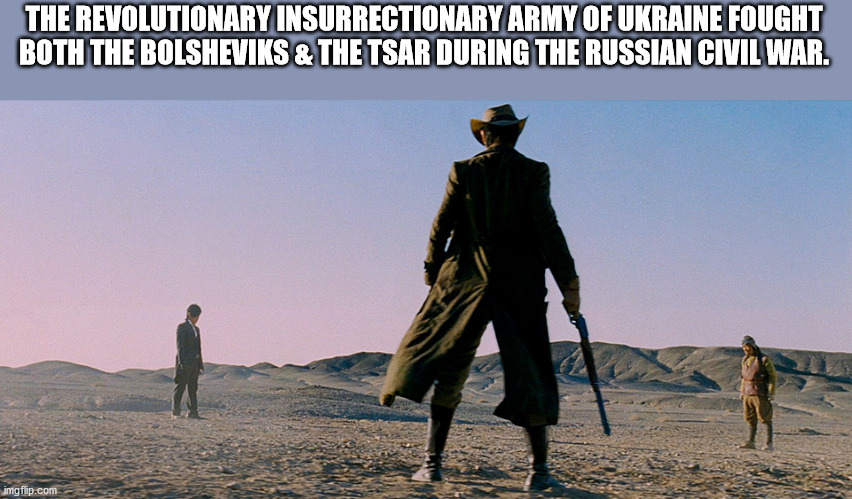 good the bad the weird - The Revolutionary Insurrectionary Army Of Ukraine Fought Both The Bolsheviks & The Tsar During The Russian Civil War. imgflip.com