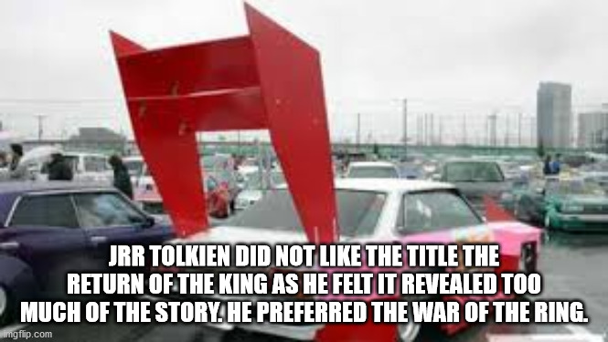 car spoiler - Jrr Tolkien Did Not The Title The Return Of The King As He Felt It Revealed Too Much Of The Story. He Preferred The War Of The Ring. mgflip.com