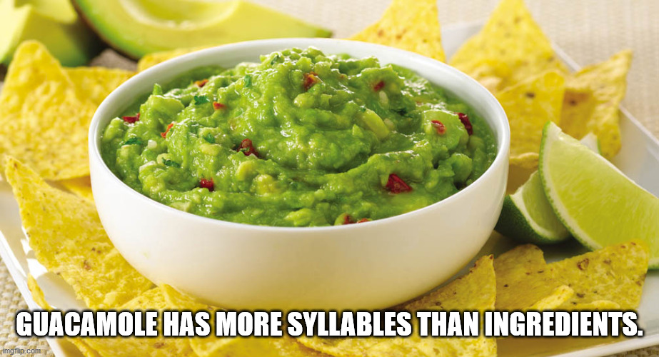 Guacamole Has More Syllables Than Ingredients.