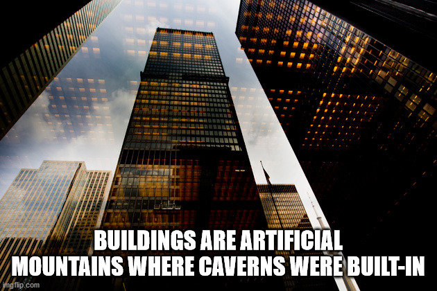 Buildings Are Artificial Mountains Where Caverns Were BuiltIn