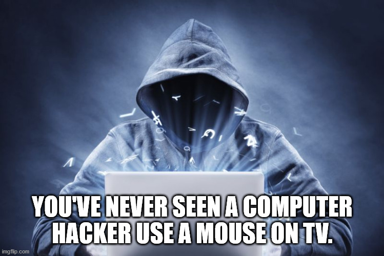 You'Ve Never Seen A Computer Hacker Use A Mouse On Tv.