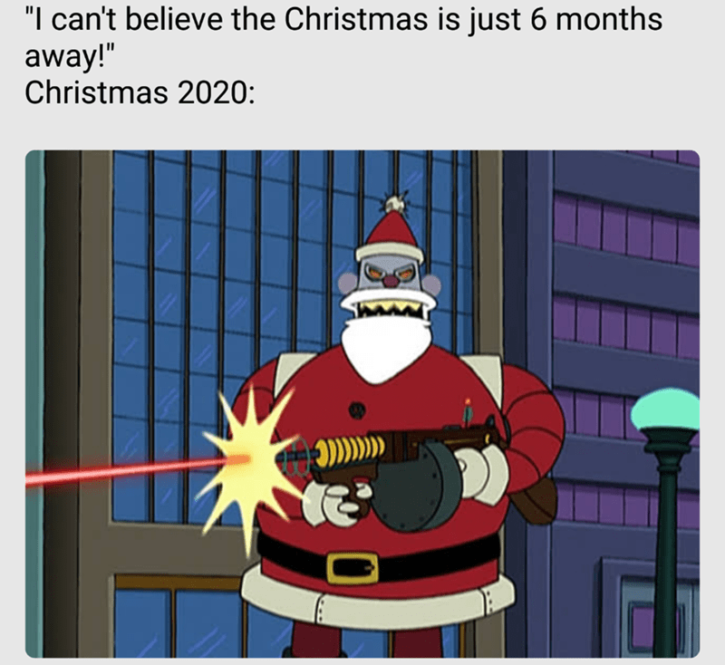futurama santa - "I can't believe the Christmas is just 6 months away!" Christmas 2020 o