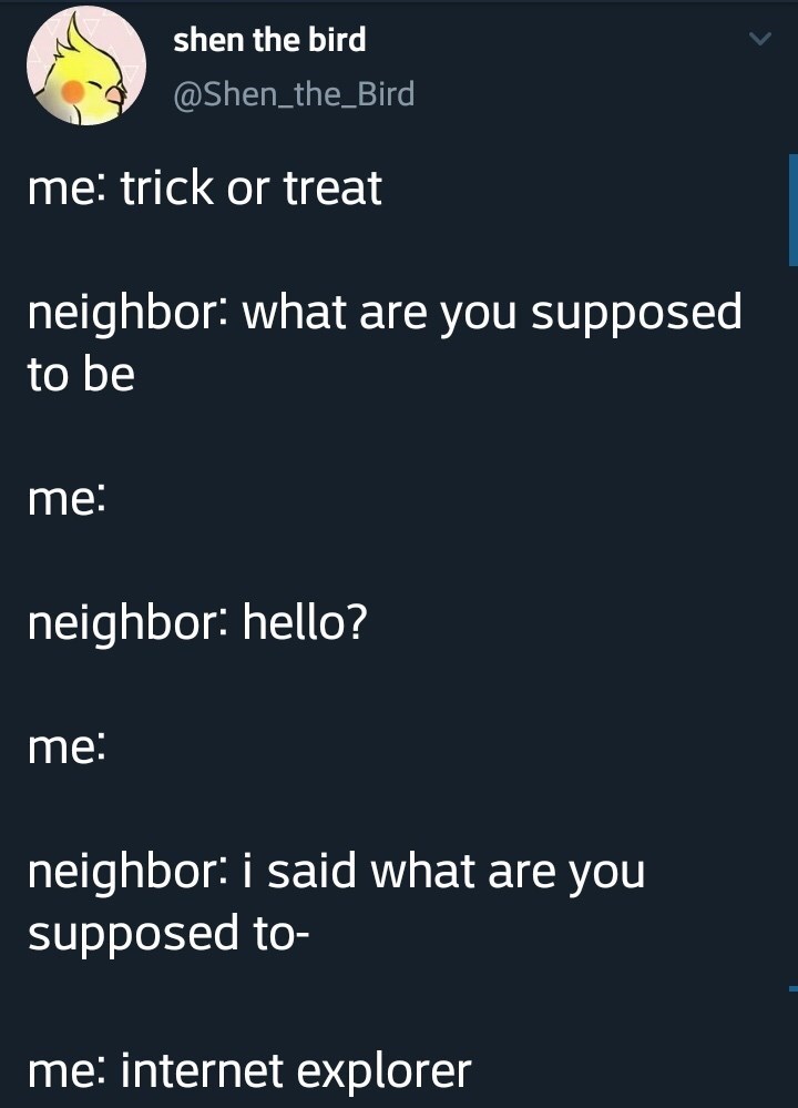 screenshot - shen the bird me trick or treat neighbor what are you supposed to be me neighbor hello? me neighbor i said what are you supposed to me internet explorer