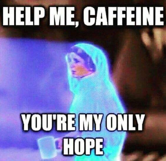 need coffee meme - Help Me, Caffeine You'Re My Only Hope