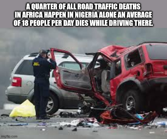 drunk driving accidents - A Quarter Of All Road Traffic Deaths In Africa Happen In Nigeria Alone An Average Of 18 People Per Day Dies While Driving There. imgflip.com