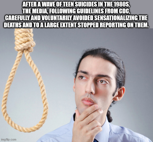 noose meme - After A Wave Of Teen Suicides In The 1980S, The Media, ing Guidelines From Cdc, Carefully And Voluntarily Avoided Sensationalizing The Deaths And To A Large Extent Stopped Reporting On Them. imgflip.com