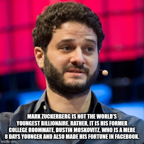 Dustin Moskovitz - Mark Zuckerberg Is Not The World'S Youngest Billionaire Rather, It Is His Former College Roommate, Dustin Moskovitz, Who Is A Mere 8 Days Younger And Also Made His Fortune In Facebook. imgflip.com