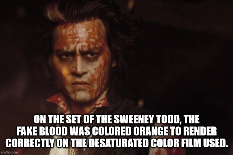 On The Set Of The Sweeney Todd, The Fake Blood Was Colored Orange To Render Correctly On The Desaturated Color Film Used. imgflip.com