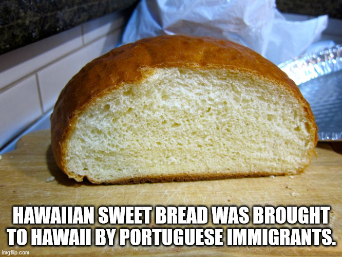 loaf - Hawaiian Sweet Bread Was Brought To Hawaii By Portuguese Immigrants. imgflip.com