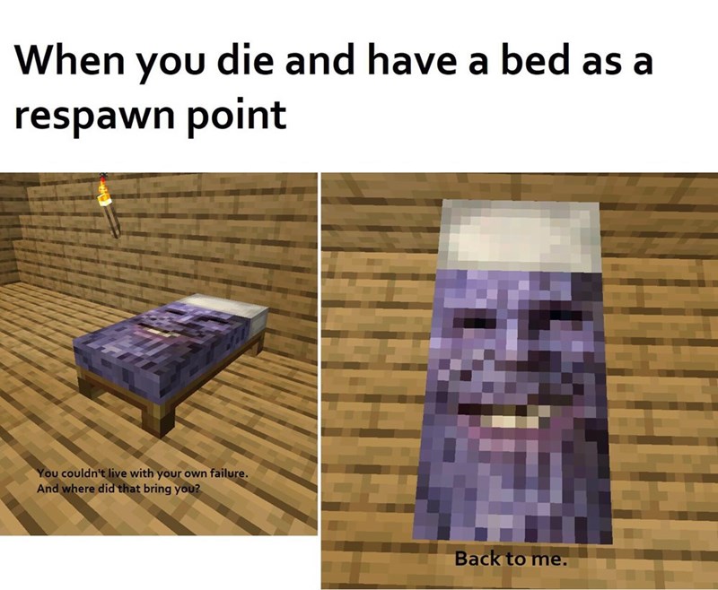 thanos bed minecraft - When you die and have a bed as a respawn point You couldn't live with your own failure. And where did that bring you? Back to me.