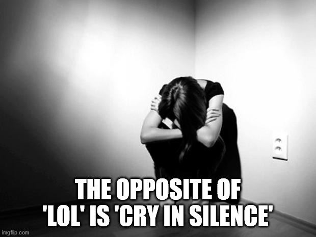 pain hurt meme - The Opposite Of "Lol' Is 'Cry In Silence imgflip.com