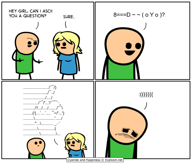 hey with 3 ys - Hey Girl, Can I Ascii You A Question? 8D ~~ o Yo? Sure. ..1 ...,.. ...... ...7... ................. ............ ... "............. _ Cyanide and Happiness Explosm.net
