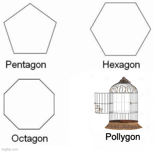 pentagon hexagon octagon meme - Pentagon Hexagon Octagon Pollygon imgflip.com