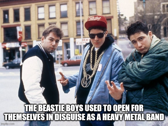 beastie boys - Miller The Beastie Boys Used To Open For Themselves In Disguise As A Heavy Metal Band imgflip.com