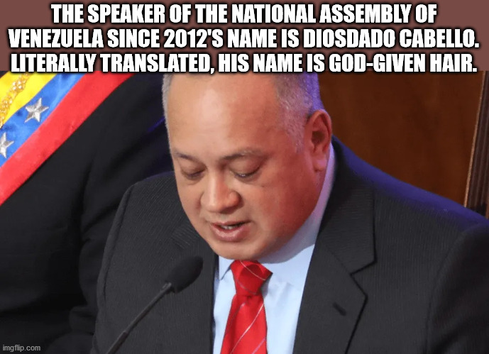 cruise (1998) - The Speaker Of The National Assembly Of Venezuela Since 2012'S Name Is Diosdado Cabello. Literally Translated, His Name Is GodGiven Hair. imgflip.com