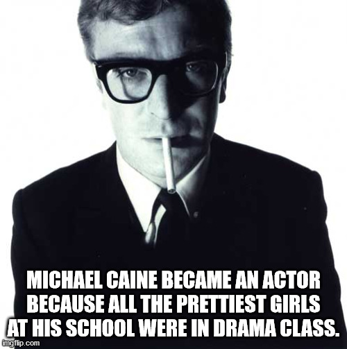 david bailey michael caine - Michael Caine Became An Actor Because All The Prettiest Girls At His School Were In Drama Class. imgflip.com