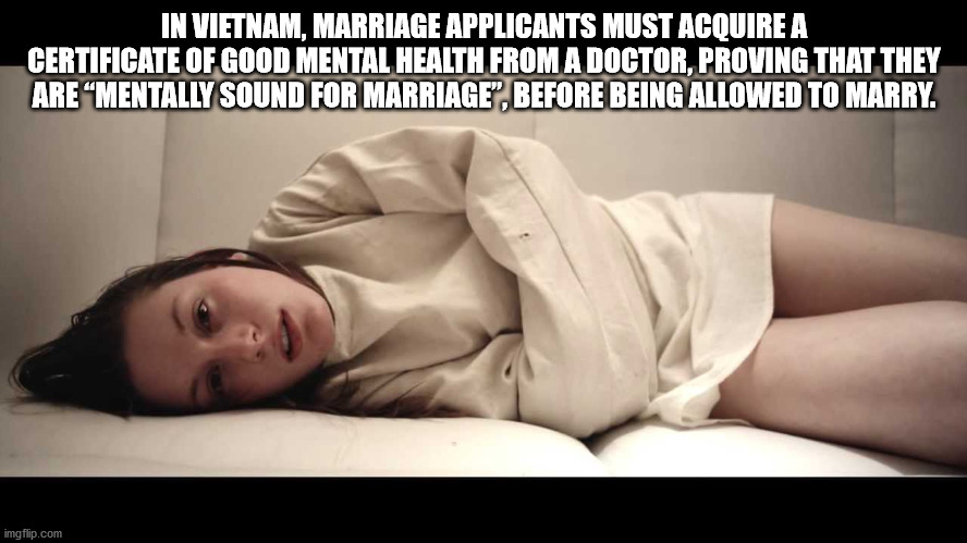 photo caption - In Vietnam, Marriage Applicants Must Acquire A Certificate Of Good Mental Health From A Doctor, Proving That They Are Mentally Sound For Marriage", Before Being Allowed To Marry. imgflip.com