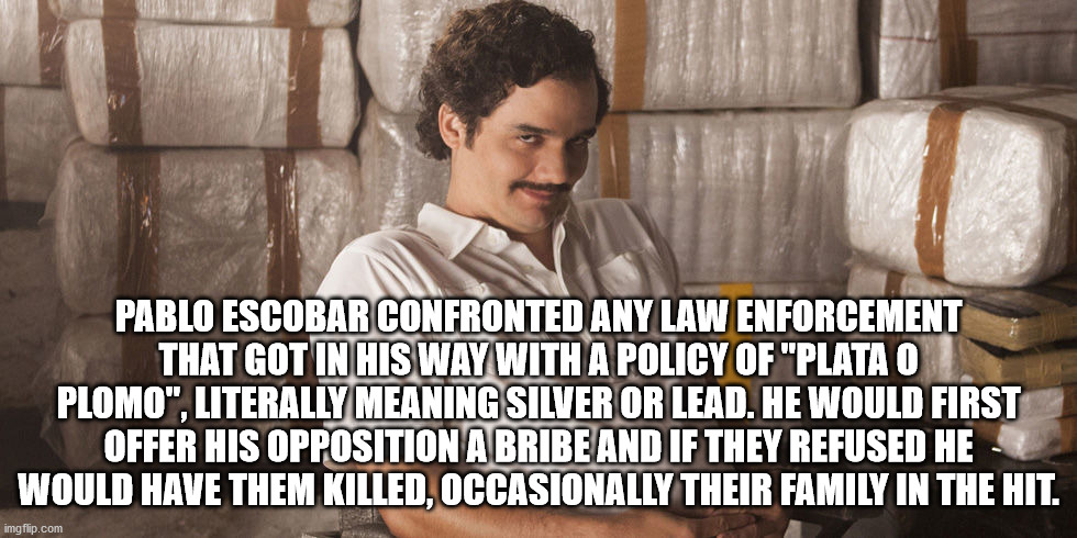 photo caption - Pablo Escobar Confronted Any Law Enforcement That Got In His Way With A Policy Of "Plata O Plomo", Literally Meaning Silver Or Lead. He Would First Offer His Opposition A Bribe And If They Refused He Would Have Them Killed, Occasionally Th