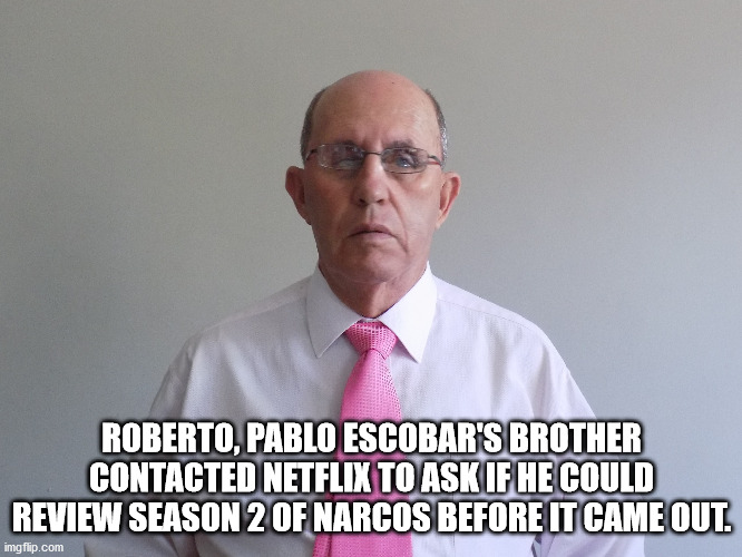 cunning plan - Roberto, Pablo Escobar'S Brother Contacted Netflix To Ask If He Could Review Season 2 Of Narcos Before It Came Out. imgflip.com