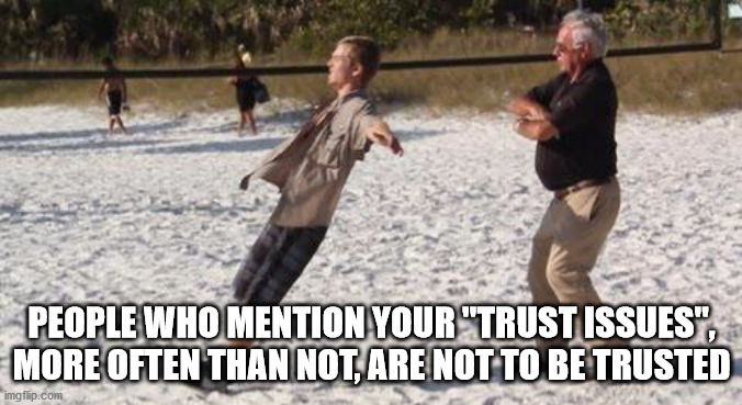 trust fall meme - People Who Mention Your "Trust Issues", More Often Than Not, Are Not To Be Trusted imgflip.com