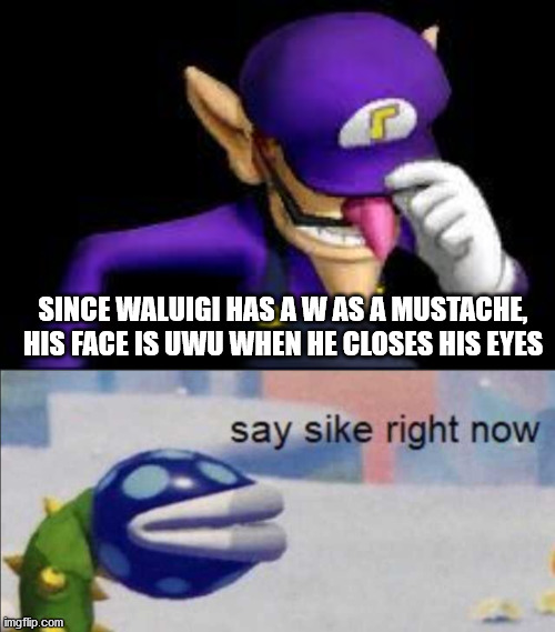 waluigi memes - Since Waluigi Has A Was A Mustache, His Face Is Uwu When He Closes His Eyes say sike right now imgflip.com