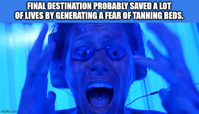 real so cal - Final Destination Probably Saved A Lot Of Lives By Generating A Fear Of Tanning Beds. imgflip.com