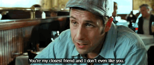 adam sandler funny movie quotes - You're my closest friend and I don't even you.