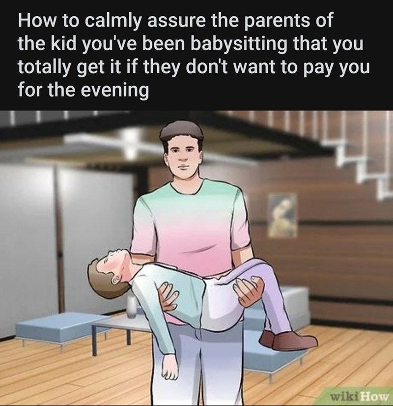 sitting - How to calmly assure the parents of the kid you've been babysitting that you totally get it if they don't want to pay you for the evening wikiHow