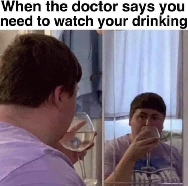 doctor says you need to watch drinking - When the doctor says you need to watch your drinking Ime