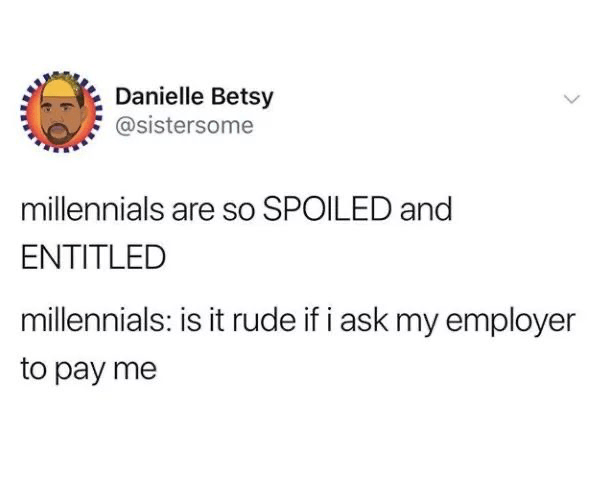 document - 10 Danielle Betsy millennials are so Spoiled and Entitled millennials is it rude if i ask my employer to pay me