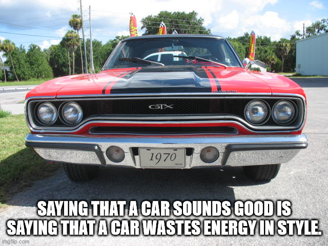 meme - Gix 1970 Saying That A Car Sounds Good Is Saying That A Car Wastes Energy In Style. imgflip.com