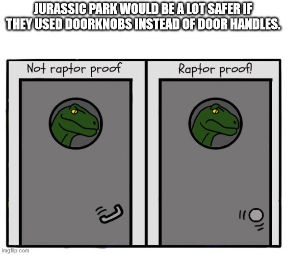 table flip meme - Jurassic Park Would Be A Lot Safer If They Used Doorknobs Instead Of Door Handles. Not raptor proof Raptor proof? imgflip.com