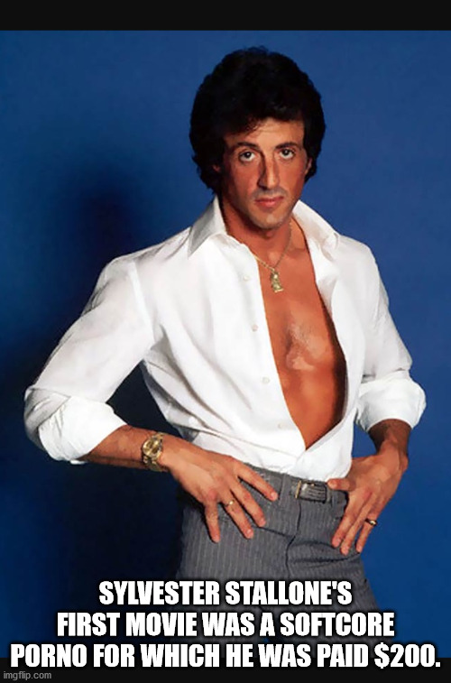 Sylvester Stallone - Sylvester Stallone'S First Movie Was A Softcore Porno For Which He Was Paid $200. imgflip.com