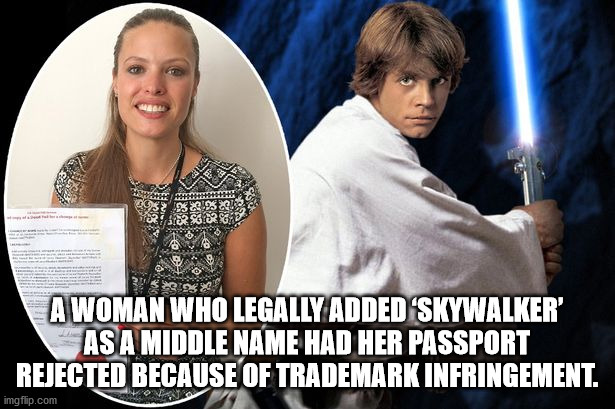A Woman Who Legally Added Skywalker' As A Middle Name Had Her Passport Rejected Because Of Trademark Infringement. imgflip.com