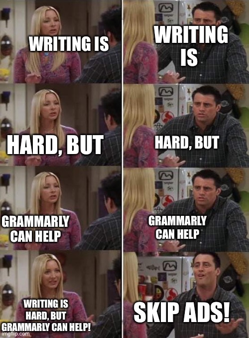 phoebe joey meme - Writing Is Writing Is Hard, But Hard, But Grammarly Can Help Grammarly Can Help Writing Is Hard, But Grammarly Can Help! imgflip.com Skip Ads!
