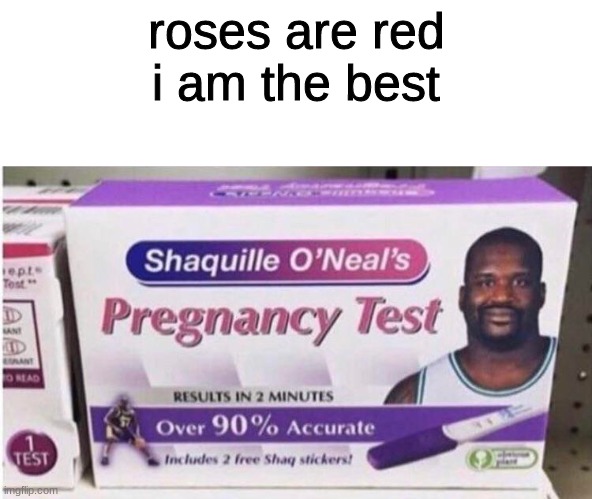 shaq pregnancy test - roses are red i am the best ple Tost Shaquille O'Neal's Ae Pregnancy Test O Read Results In 2 Minutes Over 90% Accurate 1 Test Includes 2 free Shag stickers! imgflip.com