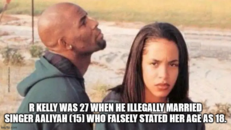 aaliyah and r kelly - R Kelly Was 27 When He Illegally Married Singer Aaliyah 15 Who Falsely Stated Her Age As 18. imgflip.com