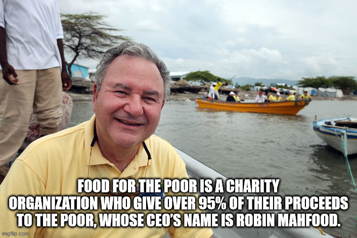 water transportation - Food For The Poor Is A Charity Organization Who Give Over 95% Of Their Proceeds To The Poor, Whose Ceo'S Name Is Robin Mahfood. imgflip.com