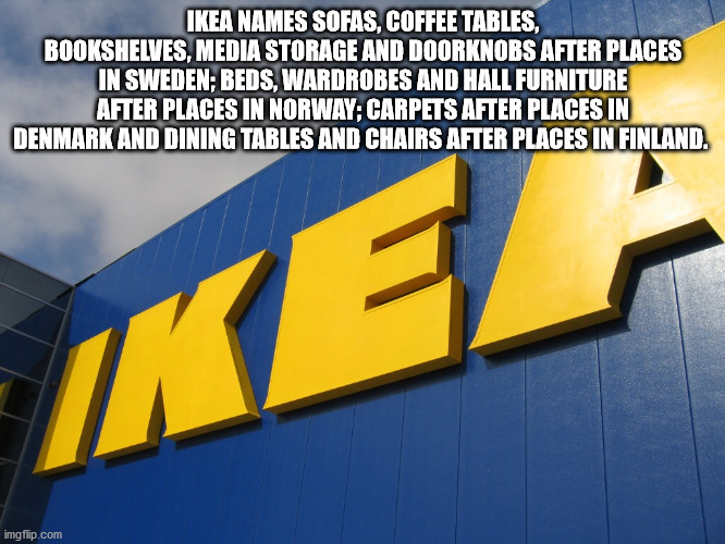 ikea - Ikea Names Sofas, Coffee Tables, Bookshelves, Media Storage And Doorknobs After Places In Sweden; Beds, Wardrobes And Hall Furniture After Places In Norway, Carpets After Places In Denmark And Dining Tables And Chairs After Places In Finland. Ike…