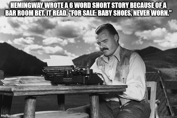 ernest hemingway writing quotes - Hemingway Wrote A 6 Word Short Story Because Of A Bar Room Bet. It Read, "For Sale Baby Shoes, Never Worn." imgflip.com