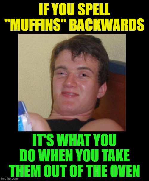 photo caption - If You Spell "Muffins" Backwards It'S What You Do When You Take Them Out Of The Oven imgflip.com