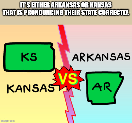 sign - It'S Either Arkansas Or Kansas That Is Pronouncing Their State Correctly. Ks Arkansas Svs Kansas Ar imgflip.com