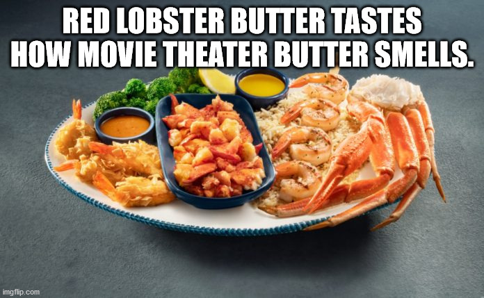 ultimate feast red lobster - Red Lobster Butter Tastes How Movie Theater Butter Smells. imgflip.com